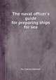 The naval officer`s guide for preparing ships for sea, By Charles Martelli 