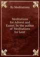Meditations for Advent and Easter, by the author of `Meditations for Lent`., By Meditations 