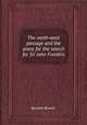 The north-west passage and the plans for the search for Sir John Franklin, By John Brown 
