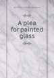 A plea for painted glass, By Francis William Oliphant 