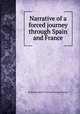 Narrative of a forced journey through Spain and France, By Baron Andrew Thomas Blayney Blayney 