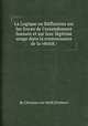 La Logique ou Rйflexions sur les forces de l`entendement humain et sur leur lйgitime usage dans la connoissance de la vйritй /., By Christian von Wolff (Freiherr) 