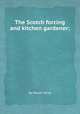 The Scotch forcing and kitchen gardener;, By Walter Nicol 