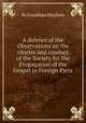 A defence of the Observations on the charter and conduct of the Society for the Propagation of the Gospel in Foreign Parts, By Jonathan Mayhew 
