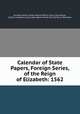 Calendar of State Papers, Foreign Series, of the Reign of Elizabeth: 1562, By Great Britain. Public Record Office, Arthur John Butler, Sophia Crawford Lomas, Allen Banks Hinds, Richard Bruce Wernham 