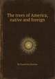 The trees of America, native and foreign, By Daniel Jay Browne 