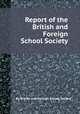 Report of the British and Foreign School Society, By British and Foreign School Society 