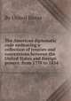 The American diplomatic code embracing a collection of treaties and conventions between the United States and foreign powers: from 1778 to 1834, By United States 