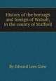 History of the borough and foreign of Walsall, in the county of Stafford, By Edward Lees Glew 