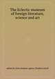 The Eclectic museum of foreign literature, science and art, edited by John Holmes Agnew, Eliakim Littell 