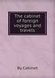The cabinet of foreign voyages and travels, By Cabinet 