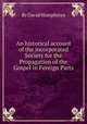 An historical account of the incorporated Society for the Propagation of the Gospel in Foreign Parts, By David Humphreys 