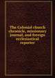 The Colonial church chronicle, missionary journal, and foreign ecclesiastical reporter, 