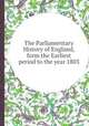 The Parliamentary History of England, form the Earliest period to the year 1803, 
