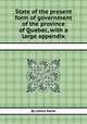 State of the present form of government of the province of Quebec, with a large appendix, By James Monk 