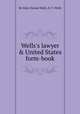 Wells`s lawyer & United States form-book, By John Cleland Wells, H. T. Wells 