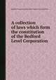 A collection of laws which form the constitution of the Bedford Level Corporation, By Bedford Level Corporation, Charles Nalson Cole, Great Britain 
