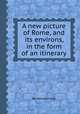 A new picture of Rome, and its environs, in the form of an itinerary, By Mariano Vasi 