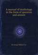A manual of mythology in the form of question and answer, By George William Cox 