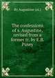The confessions of s. Augustine, revised from a former tr. by E.B. Pusey, By Augustine (st.) 