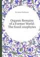 Organic Remains of a Former World: The fossil zoophytes, By James Parkinson 