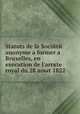 Statuts de la Sociйtй anonyme а former а Bruxelles, en execution de l'arrкte royal du 28 aoыt 1822, 