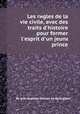 Les rиgles de la vie civile, avec des traits d`histoire pour former l`esprit d`un jeune prince, By Jean-Baptiste Morvan de Bellegarde 