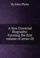 A New Universal Biography: Forming the first volume of series III, By John Platts 