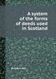 A system of the forms of deeds used in Scotland, By Robert Bell 