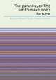 The parasite, or The art to make one`s fortune, By Louis-Benoоt Picard, Friedrich Schiller 