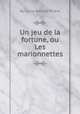 Un jeu de la fortune, ou Les marionnettes, By Louis-Benoоt Picard 