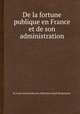 De la fortune publique en France et de son administration, By Louis Antoine Macarel, Sйbastien Joseph Boulatignier 