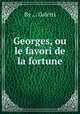 Georges, ou le favori de la fortune, By ... Galetti 