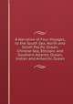 A Narrative of Four Voyages, to the South Sea, North and South Pacific Ocean, Chinese Sea, Ethiopic and Southern Atlantic Ocean, Indian and Antarctic Ocean, 