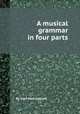 A musical grammar in four parts, By John Wall Callcott 