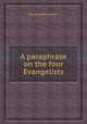 A paraphrase on the four Evangelists, By Samuel Clarke 