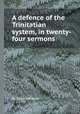 A defence of the Trinitatian system, in twenty-four sermons, By David Harrowar 