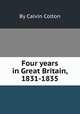 Four years in Great Britain, 1831-1835, By Calvin Colton 