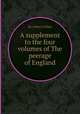 A supplement to the four volumes of The peerage of England, By Arthur Collins 