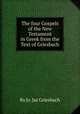 The four Gospels of the New Testament in Greek from the Text of Griesbach, By Jo. Jac Griesbach 
