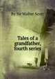 Tales of a grandfather, fourth series, By Sir Walter Scott 