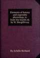 Elements of botany and vegetable physiology, tr. from the fourth ed. by W. Macgillivray, By Achille Richard 