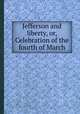 Jefferson and liberty, or, Celebration of the fourth of March, 