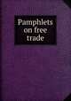 Pamphlets on free trade, 