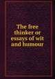 The free thinker or essays of wit and humour, 