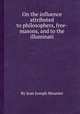 On the influence attributed to philosophers, free-masons, and to the illuminati, By Jean Joseph Mounier 