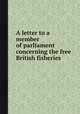 A letter to a member of parliament concerning the free British fisheries, 