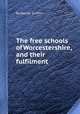 The free schools of Worcestershire, and their fulfilment, By George Griffith 