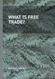 WHAT IS FREE TRADE?, By EMILE WALTER 