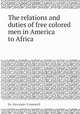 The relations and duties of free colored men in America to Africa, By Alexander Crummell 